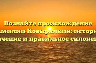 Познайте происхождение фамилии Ковырялкин: история, значение и правильное склонение Познайте происхождение фамилии Ковырялкин: история, значение и правильное склонение