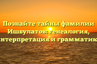 Познайте тайны фамилии Ишбулатов: генеалогия, интерпретация и грамматика Познайте тайны фамилии Ишбулатов: генеалогия, интерпретация и грамматика