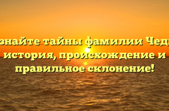 Познайте тайны фамилии Чедия: история, происхождение и правильное склонение! Познайте тайны фамилии Чедия: история, происхождение и правильное склонение!