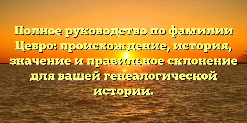 Полное руководство по фамилии Цебро: происхождение, история, значение и правильное склонение для вашей генеалогической истории. Полное руководство по фамилии Цебро: происхождение, история, значение и правильное склонение для вашей генеалогической истории.