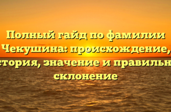 Полный гайд по фамилии Чекушина: происхождение, история, значение и правильное склонение Полный гайд по фамилии Чекушина: происхождение, история, значение и правильное склонение
