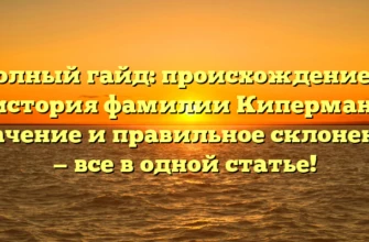 Полный гайд: происхождение и история фамилии Киперман, значение и правильное склонение — все в одной статье! Полный гайд: происхождение и история фамилии Киперман, значение и правильное склонение — все в одной статье!