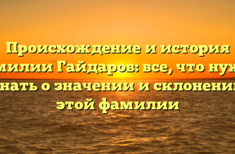 Происхождение и история фамилии Гайдаров: все, что нужно знать о значении и склонении этой фамилии Происхождение и история фамилии Гайдаров: все, что нужно знать о значении и склонении этой фамилии