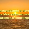 Происхождение и история фамилии Ибатуллина: значение и правильное склонение.