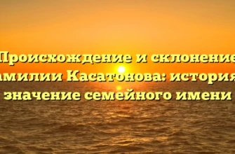 Происхождение и склонение фамилии Касатонова: история и значение семейного имени Происхождение и склонение фамилии Касатонова: история и значение семейного имени