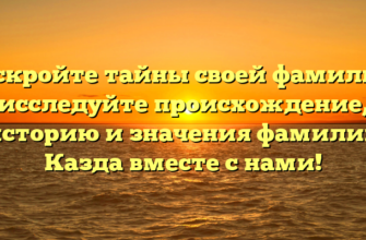 Раскройте тайны своей фамилии: исследуйте происхождение, историю и значения фамилии Казда вместе с нами! Раскройте тайны своей фамилии: исследуйте происхождение, историю и значения фамилии Казда вместе с нами!