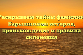 Раскрываем тайны фамилии Барышников: история, происхождение и правила склонения