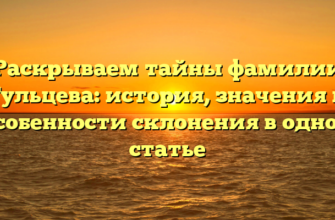 Раскрываем тайны фамилии Гульцева: история, значения и особенности склонения в одной статье Раскрываем тайны фамилии Гульцева: история, значения и особенности склонения в одной статье