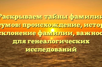 Раскрываем тайны фамилии Косумов: происхождение, история и склонение фамилии, важность для генеалогических исследований Раскрываем тайны фамилии Косумов: происхождение, история и склонение фамилии, важность для генеалогических исследований