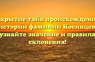 Раскрытие тайн происхождения и истории фамилии Косинцев: узнайте значение и правила склонения! Раскрытие тайн происхождения и истории фамилии Косинцев: узнайте значение и правила склонения!