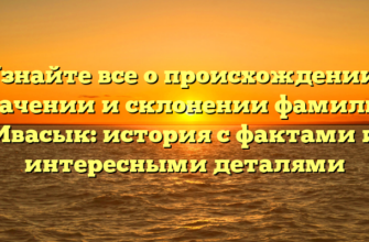 Узнайте все о происхождении, значении и склонении фамилии Ивасык: история с фактами и интересными деталями Узнайте все о происхождении, значении и склонении фамилии Ивасык: история с фактами и интересными деталями