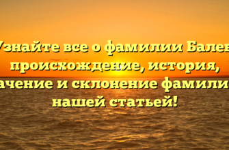 Узнайте все о фамилии Балев: происхождение, история, значение и склонение фамилии с нашей статьей!