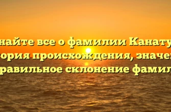 Узнайте все о фамилии Канатуш: история происхождения, значение и правильное склонение фамилии Узнайте все о фамилии Канатуш: история происхождения, значение и правильное склонение фамилии