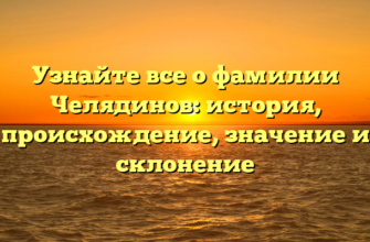 Узнайте все о фамилии Челядинов: история, происхождение, значение и склонение Узнайте все о фамилии Челядинов: история, происхождение, значение и склонение