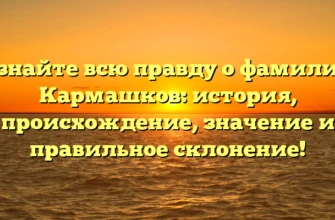 Узнайте всю правду о фамилии Кармашков: история, происхождение, значение и правильное склонение! Узнайте всю правду о фамилии Кармашков: история, происхождение, значение и правильное склонение!