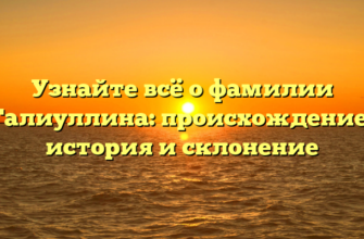 Узнайте всё о фамилии Галиуллина: происхождение, история и склонение Узнайте всё о фамилии Галиуллина: происхождение, история и склонение