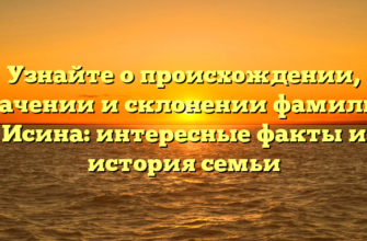 Узнайте о происхождении, значении и склонении фамилии Исина: интересные факты и история семьи Узнайте о происхождении, значении и склонении фамилии Исина: интересные факты и история семьи