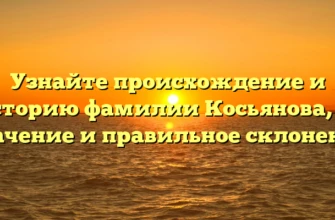 Узнайте происхождение и историю фамилии Косьянова, ее значение и правильное склонение Узнайте происхождение и историю фамилии Косьянова, ее значение и правильное склонение