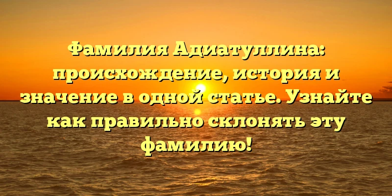 Фамилия Адиатуллина: происхождение, история и значение в одной статье. Узнайте как правильно склонять эту фамилию! Фамилия Адиатуллина: происхождение, история и значение в одной статье. Узнайте как правильно склонять эту фамилию!