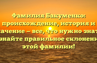 Фамилия Бакуменко: происхождение, история и значение — все, что нужно знать. Узнайте правильное склонение этой фамилии!