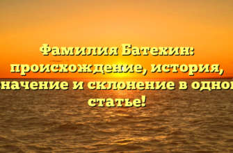 Фамилия Батехин: происхождение, история, значение и склонение в одной статье!