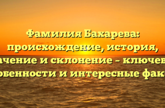 Фамилия Бахарева: происхождение, история, значение и склонение – ключевые особенности и интересные факты Фамилия Бахарева: происхождение, история, значение и склонение – ключевые особенности и интересные факты