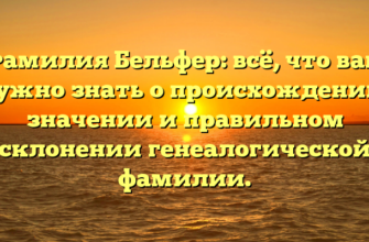 Фамилия Бельфер: всё, что вам нужно знать о происхождении, значении и правильном склонении генеалогической фамилии.