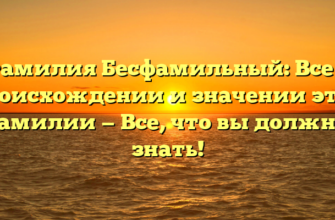 Фамилия Бесфамильный: Все о происхождении и значении этой фамилии — Все, что вы должны знать!