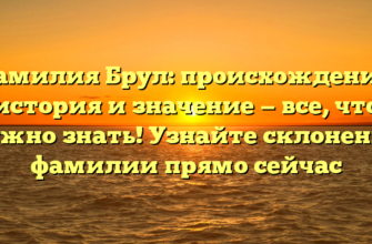 Фамилия Брул: происхождение, история и значение — все, что нужно знать! Узнайте склонение фамилии прямо сейчас