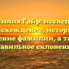 Фамилия Гайр: исследуем происхождение, историю и значение фамилии, а также правильное склонение!