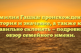 Фамилия Гашка: происхождение, история и значение, а также как правильно склонять — подробный обзор семейного имени. Фамилия Гашка: происхождение, история и значение, а также как правильно склонять — подробный обзор семейного имени.