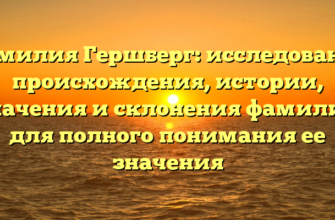Фамилия Гершберг: исследование происхождения, истории, значения и склонения фамилии для полного понимания ее значения Фамилия Гершберг: исследование происхождения, истории, значения и склонения фамилии для полного понимания ее значения