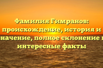 Фамилия Гимранов: происхождение, история и значение, полное склонение и интересные факты Фамилия Гимранов: происхождение, история и значение, полное склонение и интересные факты