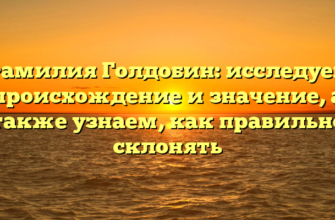 Фамилия Голдобин: исследуем происхождение и значение, а также узнаем, как правильно склонять