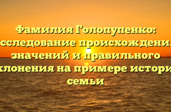 Фамилия Голопупенко: исследование происхождения, значений и правильного склонения на примере истории семьи