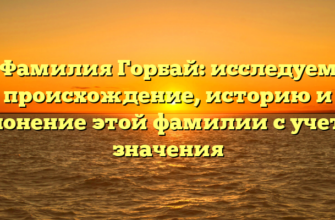 Фамилия Горбай: исследуем происхождение, историю и склонение этой фамилии с учетом значения Фамилия Горбай: исследуем происхождение, историю и склонение этой фамилии с учетом значения