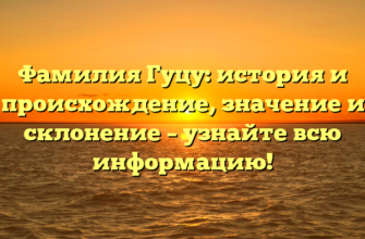 Фамилия Гуцу: история и происхождение, значение и склонение – узнайте всю информацию! Фамилия Гуцу: история и происхождение, значение и склонение – узнайте всю информацию!