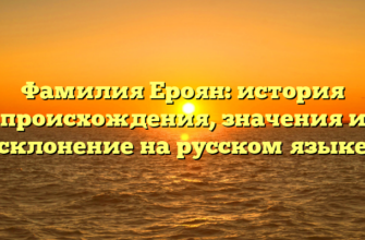 Фамилия Ероян: история происхождения, значения и склонение на русском языке Фамилия Ероян: история происхождения, значения и склонение на русском языке
