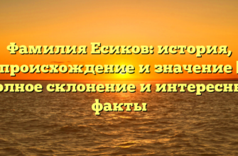 Фамилия Есиков: история, происхождение и значение | Полное склонение и интересные факты Фамилия Есиков: история, происхождение и значение | Полное склонение и интересные факты