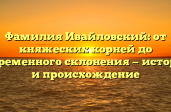 Фамилия Ивайловский: от княжеских корней до современного склонения — история и происхождение Фамилия Ивайловский: от княжеских корней до современного склонения — история и происхождение