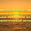 Фамилия Ина: история происхождения, значение и правильное склонение для вашей генеалогической истории