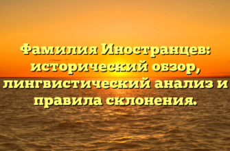 Фамилия Иностранцев: исторический обзор, лингвистический анализ и правила склонения. Фамилия Иностранцев: исторический обзор, лингвистический анализ и правила склонения.