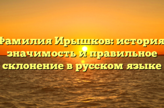 Фамилия Ирышков: история, значимость и правильное склонение в русском языке Фамилия Ирышков: история, значимость и правильное склонение в русском языке