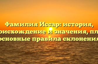 Фамилия Иссар: история, происхождение и значения, плюс основные правила склонения Фамилия Иссар: история, происхождение и значения, плюс основные правила склонения