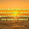 Фамилия Кадиров: история, происхождение и значения, а также правильное склонение – все, что нужно знать!