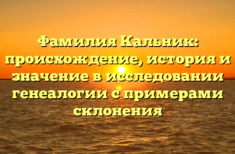 Фамилия Кальник: происхождение, история и значение в исследовании генеалогии с примерами склонения Фамилия Кальник: происхождение, история и значение в исследовании генеалогии с примерами склонения