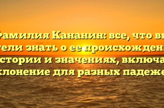 Фамилия Кананин: все, что вы хотели знать о ее происхождении, истории и значениях, включая склонение для разных падежей Фамилия Кананин: все, что вы хотели знать о ее происхождении, истории и значениях, включая склонение для разных падежей