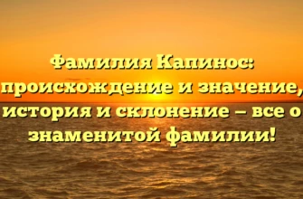 Фамилия Капинос: происхождение и значение, история и склонение — все о знаменитой фамилии! Фамилия Капинос: происхождение и значение, история и склонение — все о знаменитой фамилии!