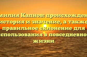 Фамилия Капнов: происхождение, история и значение, а также правильное склонение для использования в повседневной жизни Фамилия Капнов: происхождение, история и значение, а также правильное склонение для использования в повседневной жизни