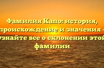 Фамилия Капо: история, происхождение и значения – узнайте все о склонении этой фамилии Фамилия Капо: история, происхождение и значения – узнайте все о склонении этой фамилии